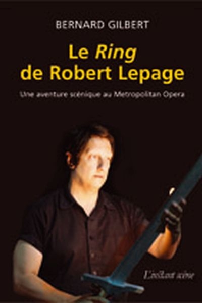 Ring de Robert Lepage (Le) | Gilbert, Bernard