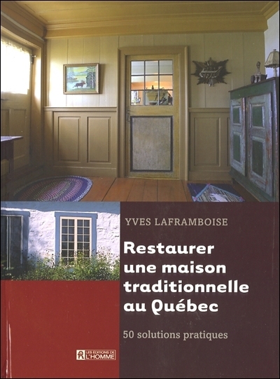 Restaurer une maison traditionnelle au Québec  | Laframboise, Yves