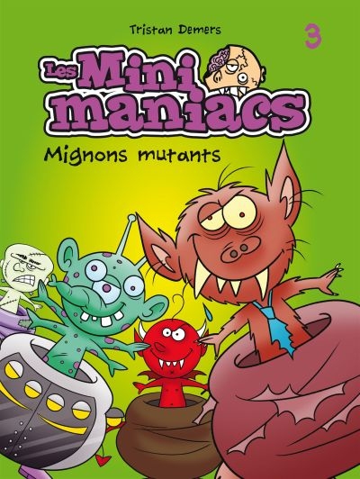 Les Minimaniacs T.03 - Mignons mutants  | Demers, Tristan