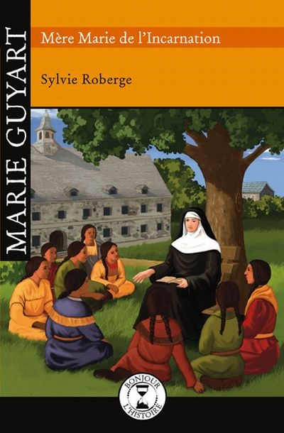 Marie Guyart, mère Marie de l'Incarnation  | Roberge, Sylvie