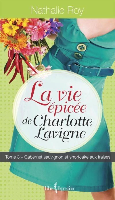 La vie épicée de Charlotte Lavigne T.03 - Cabernet sauvignon et shortcake aux fraises  | Roy, Nathalie