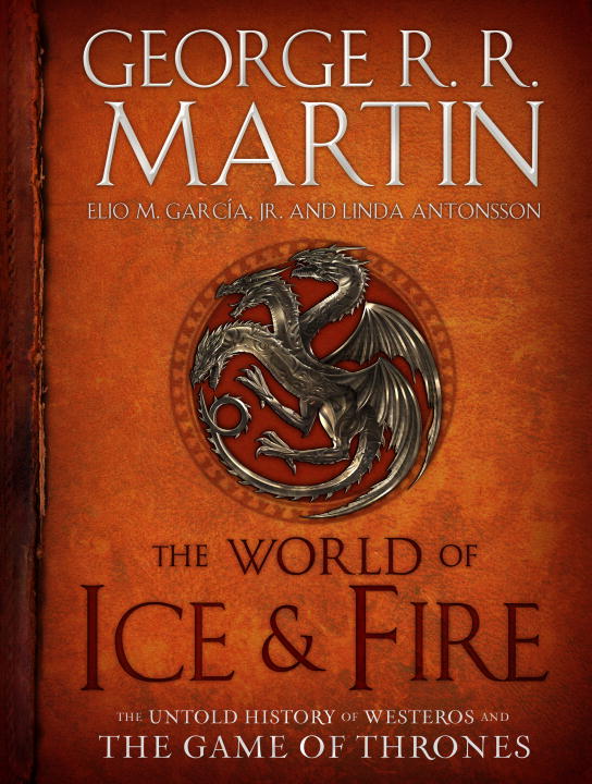 The World of Ice &amp; Fire : The Untold History of Westeros and the Game of Thrones | Martin, George R. R.