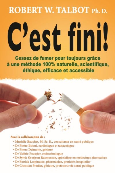 C'est fini! : cessez de fumer pour toujours grâce à une méthode 100 % naturelle, scientifique, éthique et accessible | Talbot, Robert W.