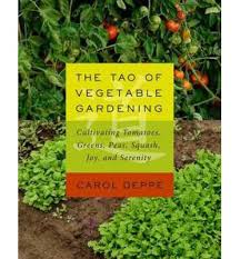 The Tao of Vegetable Gardening: Cultivating Tomatoes, Greens, Peas, Beans, Squash, Joy, and Serenity  | Carole Deppe