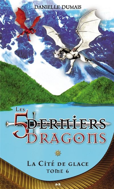 Les 5 derniers dragons T.06 - La Cité de glace  | Dumais, Danielle