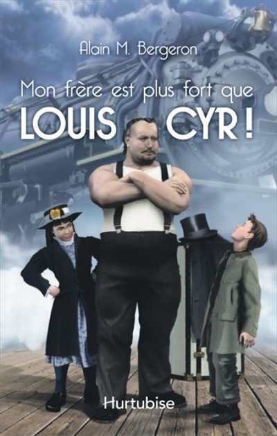 Mon frère est plus fort que Louis Cyr!  | Bergeron, Alain M.