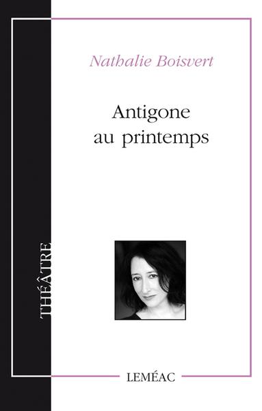 Antigone au printemps  | Boisvert, Nathalie