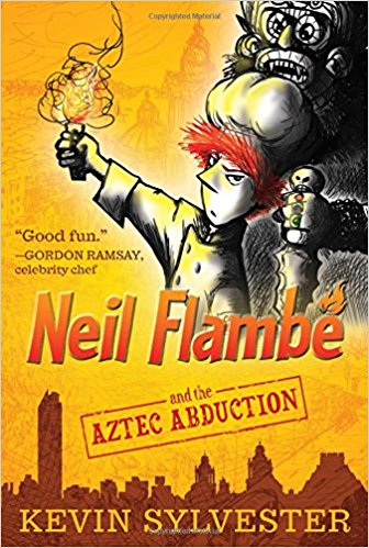 Neil Flambé and the Aztec Abduction | Sylvester, Kevin; Sylvester, Kevin