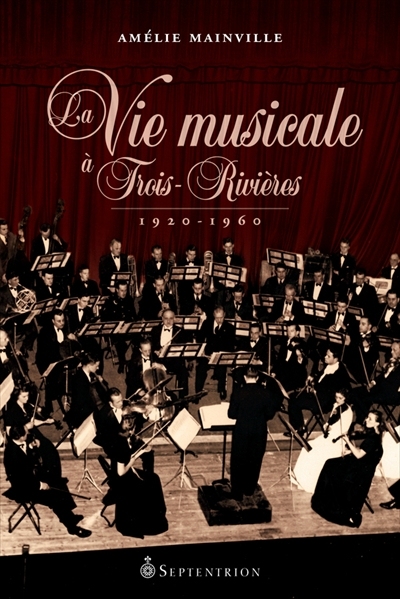 Vie Musicale à Trois-Rivières, 1920-1960 (La) | Mainville, Amélie