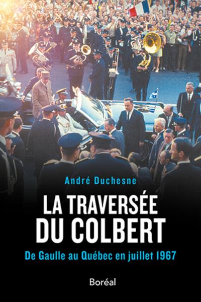 La traversée du Colbert : De Gaulle au Québec en juillet 1967 | Duchesne, André