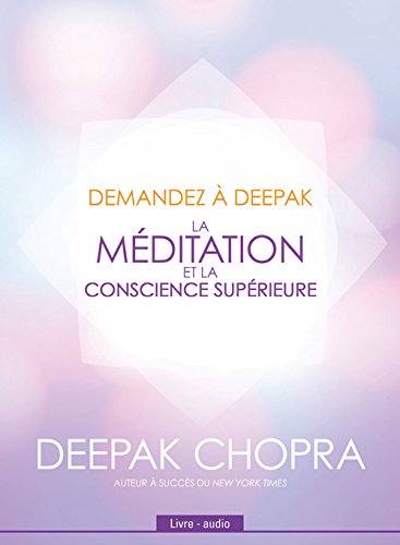 Audio - La méditation et la conscience supérieure - Demandez à Deepak | Chopra, Deepak