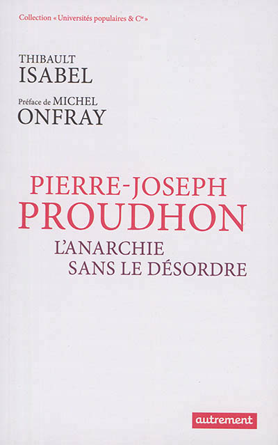 Pierre-Joseph Proudhon : l'anarchie sans le désordre | Isabel, Thibault