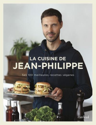 Cuisine de Jean-Philippe (La) : Ses 100 meilleures Recettes Véganes | Cyr, Jean-Philippe