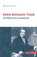 Denis-Benjamin Viger - Un Patriote Face au Canada-Uni | Lavallée, Martin