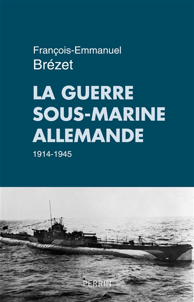 La guerre sous-marine allemande : 1914-1945 | Brézet, François-Emmanuel