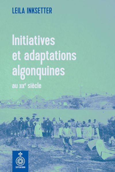 Initiatives et adaptations algonquines au XIXe siècle  | Inksetter, Leila