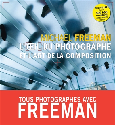 L'oeil du photographe et l'art de la composition | Freeman, Michael