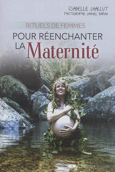 Pour Réenchanter la Maternité - Rituels de femmes | Challut, Isabelle