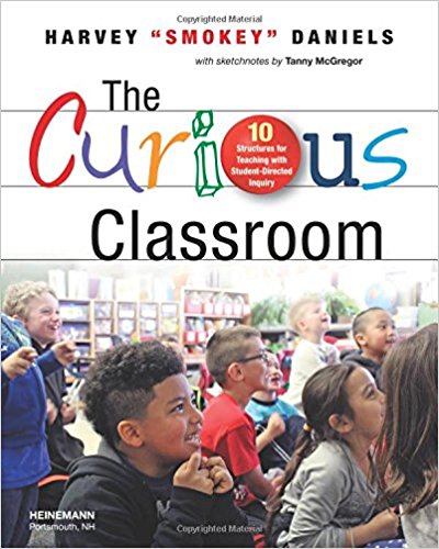 The Curious Classroom: 10 Structures for Teaching with Student-Directed Inquiry | Harvey Daniels