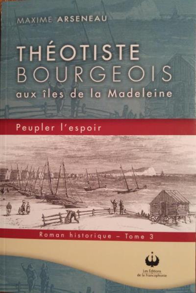 Théotiste Bourgeois T.03 - Aux îles de la Madeleine : peupler l'espoir  | Arseneau, Maxime