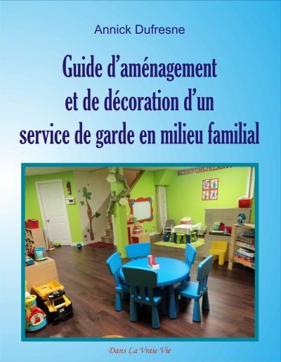 Guide d'aménagement et de décoration d'un service de garde en milieu familial  | Dufresne, Annick