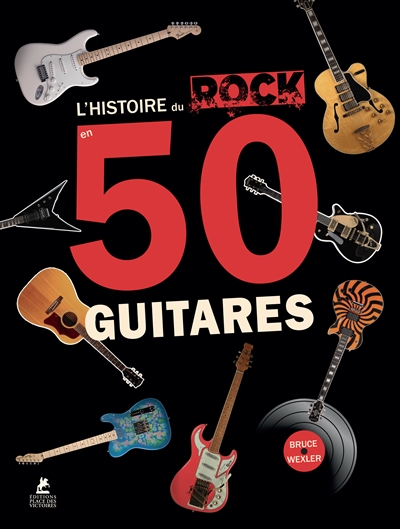 L'histoire du rock en 50 guitares | Wexler, Bruce E.