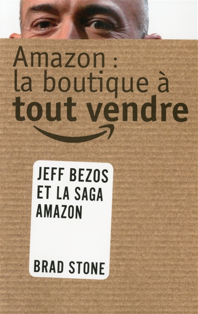 Amazon : la boutique à tout vendre : l'histoire de Jeff Bezos  | Stone, Brad