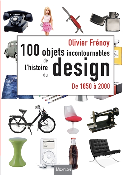 100 objets incontournables de l'histoire du design de 1850 à 2000 (Les) | Frénoy, Olivier