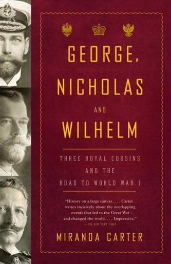 George, Nicholas and Wilhelm : Three Royal Cousins and the Road to World War I | 