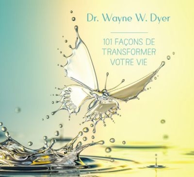 101 façons de transformer votre vie  | Dyer, Wayne W.