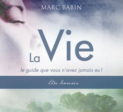 Audio - Être Humain - La vie : Le Guide que Vous n'Avez Jamais Eu ! | Babin, Marc