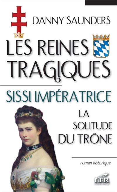 Les reines tragiques - Sissi impératrice, la solitude du trône  | Saunders, Danny