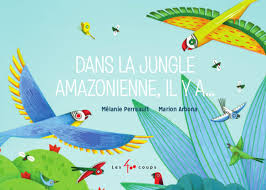 Dans la jungle amazonienne, il y a...  | Perrault, Mélanie