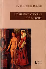 silence obscène des miroirs (Le) | Castillo Durante, Daniel