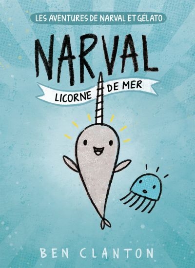 Les aventures de Narval et Gelato T.01 - Narval, Licorne de Mer  | Clanton, Ben