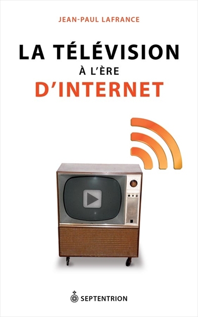 La télévision à l'ère d'Internet | Lafrance, Jean-Paul