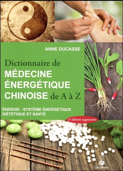 Dictionnaire de médecine énergétique chinoise de A à Z | Ducasse, Anne