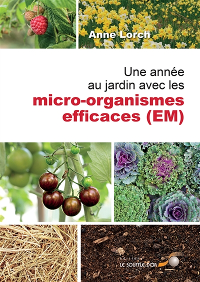 Une année au jardin avec les micro-organismes efficaces (EM) | Lorch, Anne