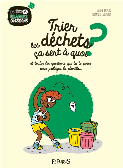 Petites et grandes questions T.11 - Trier les déchets, ça sert à quoi ? : et toutes les questions que tu te poses pour protéger la planète... | Balzeau, Karine