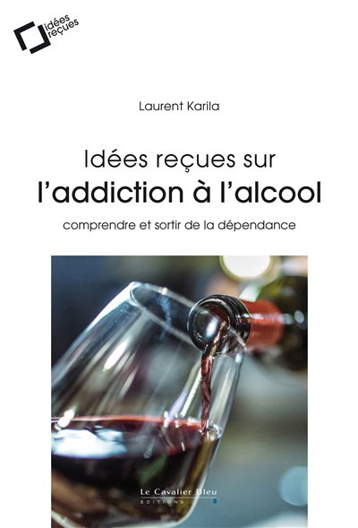 Idées reçues sur l'addiction à l'alcool | Karila, Laurent