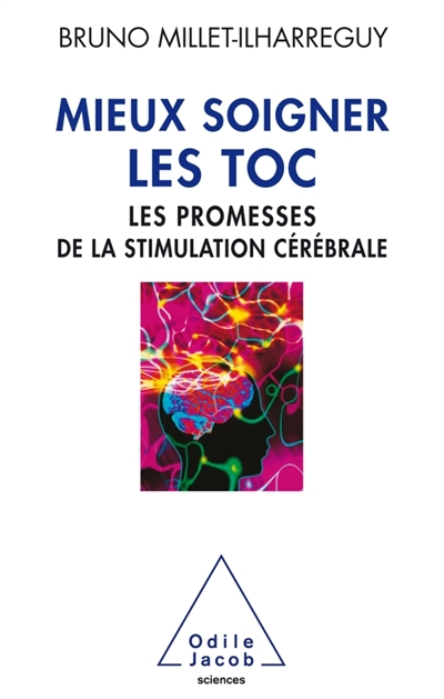 Mieux soigner les TOC : Les promesses de la stimulation cérébrale | Millet-Ilharreguy, Bruno