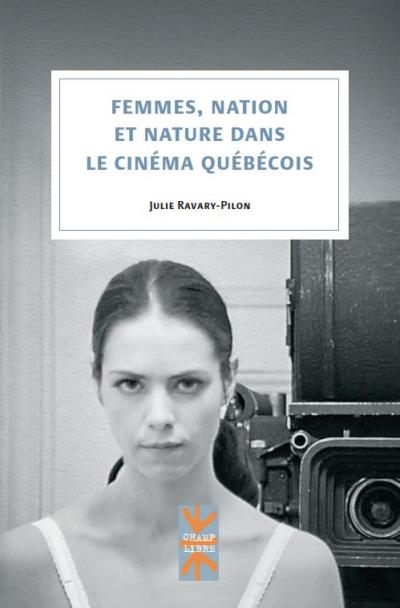 Femmes, nation et nature dans le cinéma québecois | Ravary-Pilon, Julie