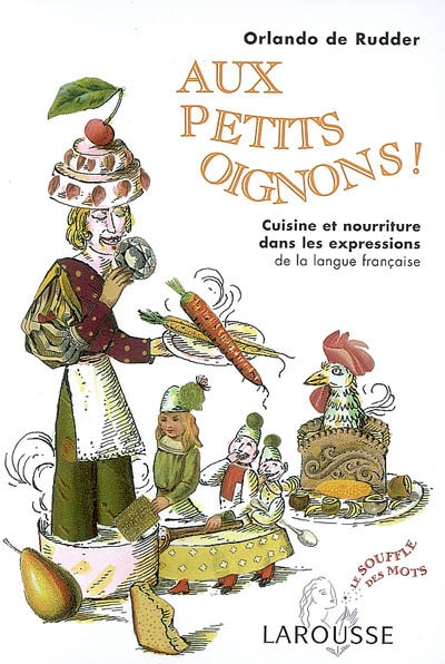 Aux petits oignons ! - Cuisine et nourriture dans les expressions de la langue française | Rudder, Orlando de