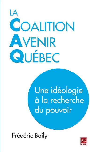 La Coalition Avenir Québec : Une idéologie à la recherche du pouvoir | Boily, Frédéric