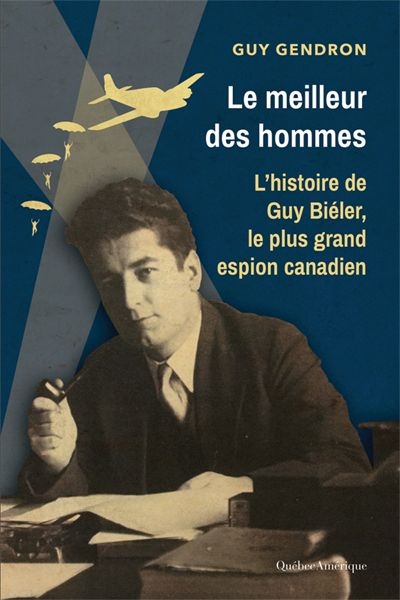 Le meilleur des hommes: l'histoire de Guy Biéler, le plus grand espion canadien | Gendron, Guy