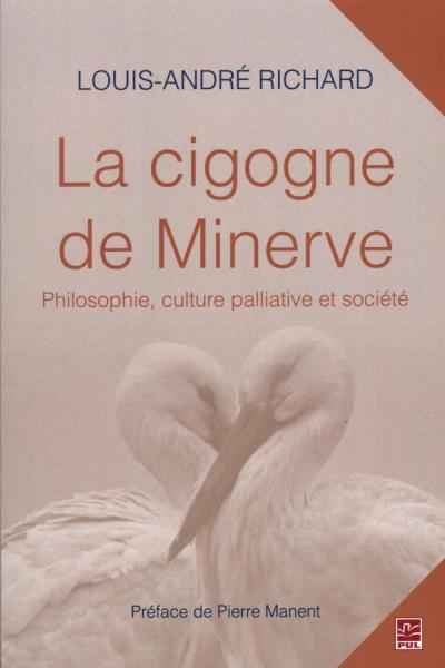 La cigogne de Minerve : Philosophie, culture palliative et société | Richard, Louis-André