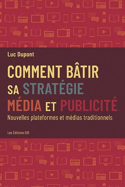 Comment bâtir sa stratégie média et publicité  | Dupont, Luc