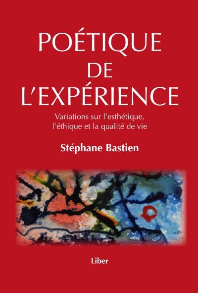 Poétique de l'expérience : variations sur l'esthétique, l'éthique et la qualité de vie | Bastien, Stéphane