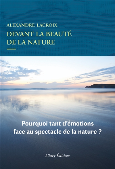 Devant la beauté de la nature : pourquoi tant d'émotions face au spectacle de la nature ?  | Lacroix, Alexandre