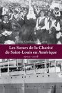 Soeurs de la Charité de Saint-Louis en Amérique, 1902-2018 (Les) | Guilbeault-Cayer, Émilie